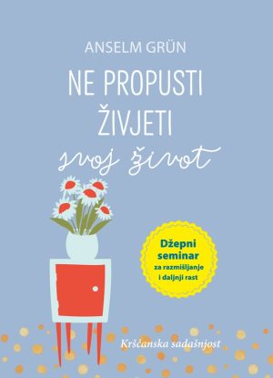 NE PROPUSTITE ŽIVJETI SVOJ ŽIVOT