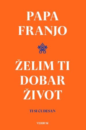 ŽELIM TI DOBAR ŽIVOT Papa Franjo